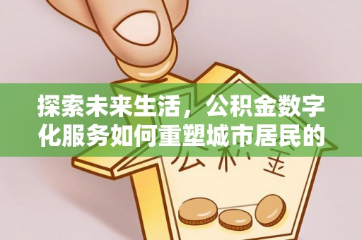 鹿港探索未来生活，公积金数字化服务如何重塑城市居民的财务管理