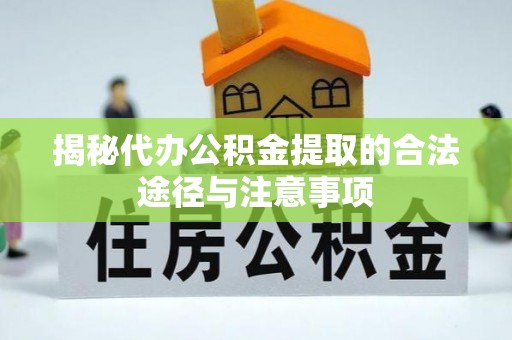 鹿港揭秘代办公积金提取的合法途径与注意事项