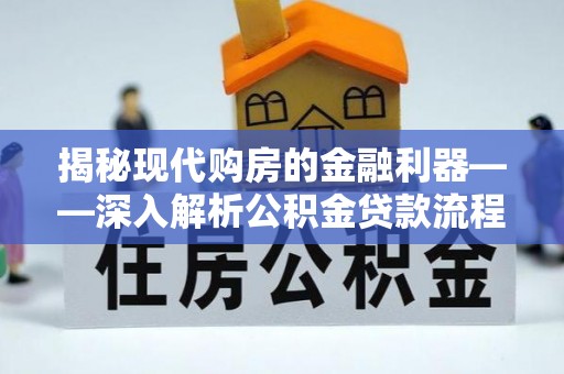 鹿港揭秘现代购房的金融利器——深入解析公积金贷款流程