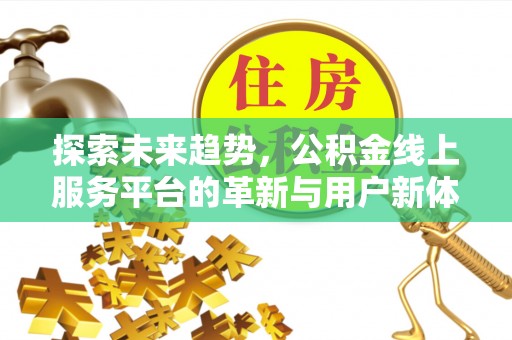 鹿港探索未来趋势，公积金线上服务平台的革新与用户新体验