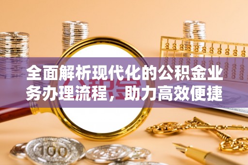 鹿港全面解析现代化的公积金业务办理流程，助力高效便捷生活
