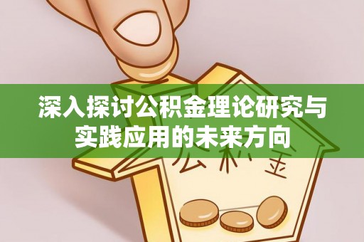 鹿港深入探讨公积金理论研究与实践应用的未来方向
