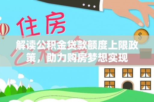 鹿港解读公积金贷款额度上限政策，助力购房梦想实现