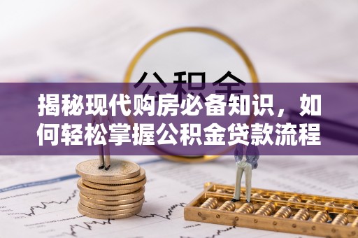 鹿港揭秘现代购房必备知识，如何轻松掌握公积金贷款流程