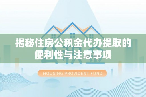 鹿港揭秘住房公积金代办提取的便利性与注意事项