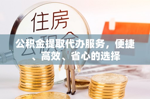鹿港公积金提取代办服务，便捷、高效、省心的选择