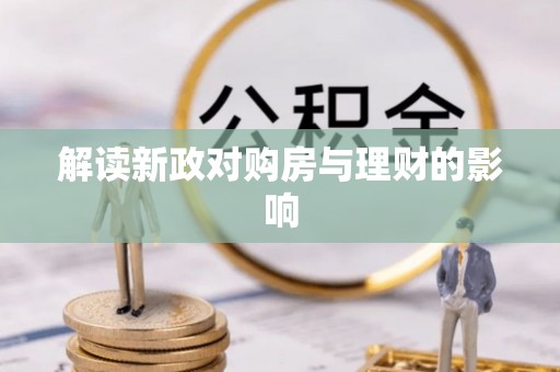 鹿港解读新政对购房与理财的影响