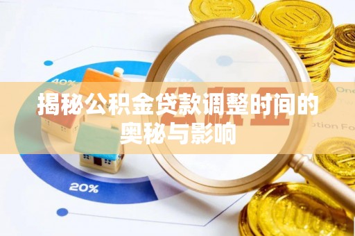 鹿港揭秘公积金贷款调整时间的奥秘与影响
