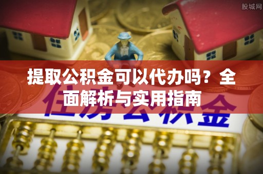 鹿港提取公积金可以代办吗？全面解析与实用指南