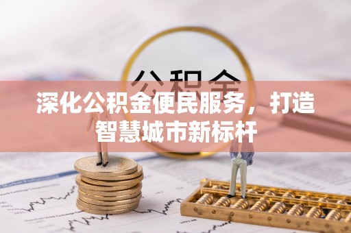 鹿港深化公积金便民服务，打造智慧城市新标杆