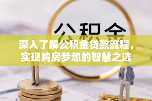 鹿港深入了解公积金贷款流程，实现购房梦想的智慧之选