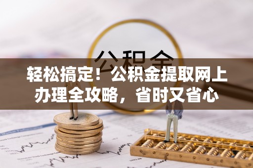 鹿港轻松搞定！公积金提取网上办理全攻略，省时又省心