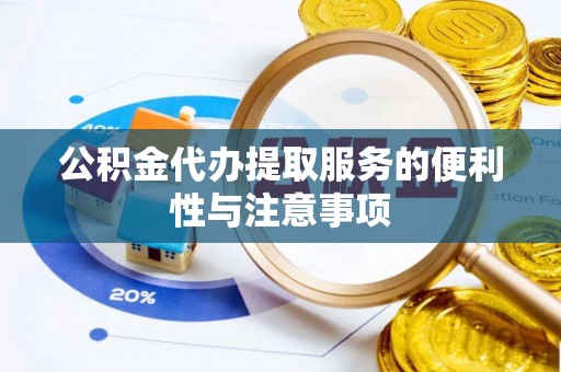 鹿港公积金代办提取服务的便利性与注意事项