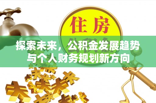 鹿港探索未来，公积金发展趋势与个人财务规划新方向