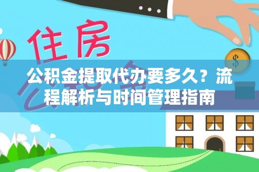 鹿港公积金提取代办要多久？流程解析与时间管理指南
