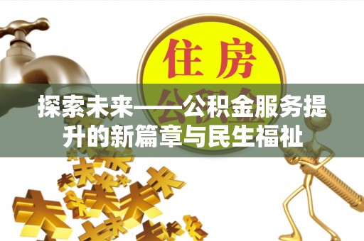 鹿港探索未来——公积金服务提升的新篇章与民生福祉
