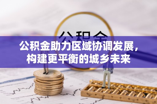 鹿港公积金助力区域协调发展，构建更平衡的城乡未来