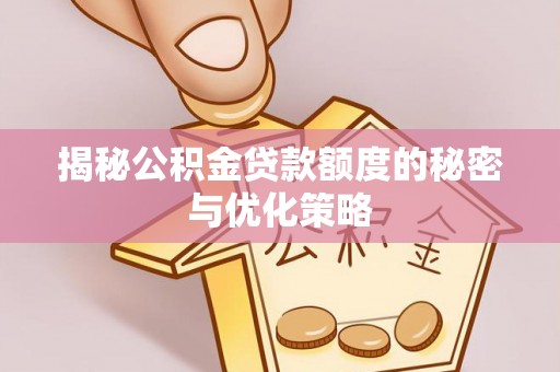 鹿港揭秘公积金贷款额度的秘密与优化策略