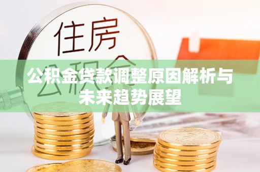 鹿港公积金贷款调整原因解析与未来趋势展望