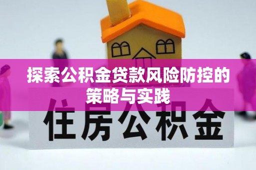 鹿港探索公积金贷款风险防控的策略与实践