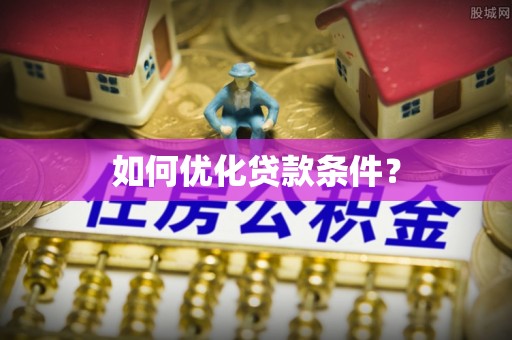 鹿港如何优化贷款条件？