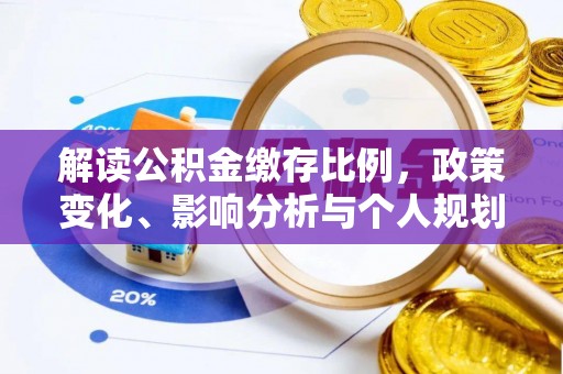 鹿港解读公积金缴存比例，政策变化、影响分析与个人规划