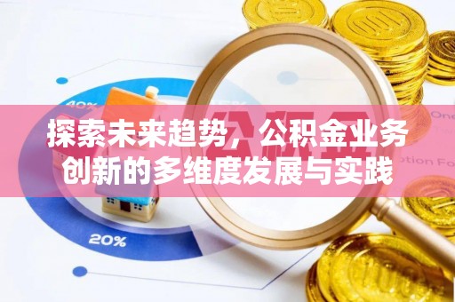 鹿港探索未来趋势，公积金业务创新的多维度发展与实践