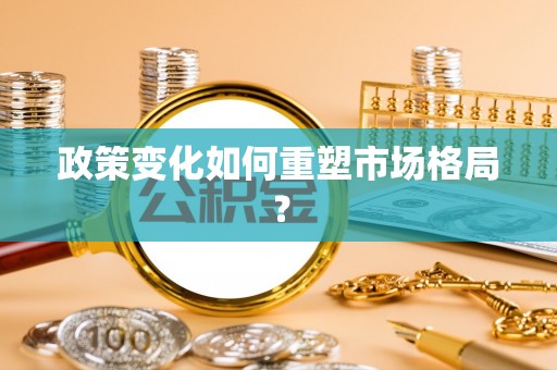鹿港政策变化如何重塑市场格局？