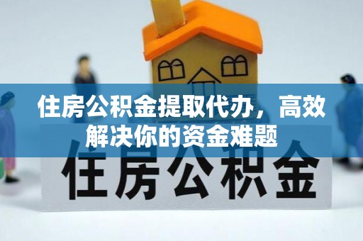 鹿港住房公积金提取代办，高效解决你的资金难题