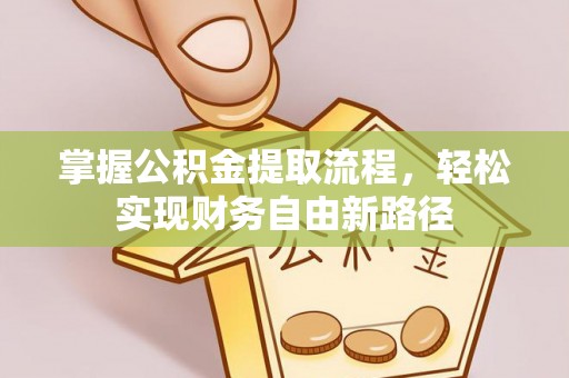鹿港掌握公积金提取流程，轻松实现财务自由新路径