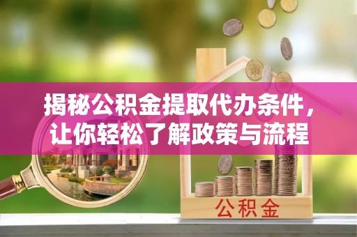 鹿港揭秘公积金提取代办条件，让你轻松了解政策与流程