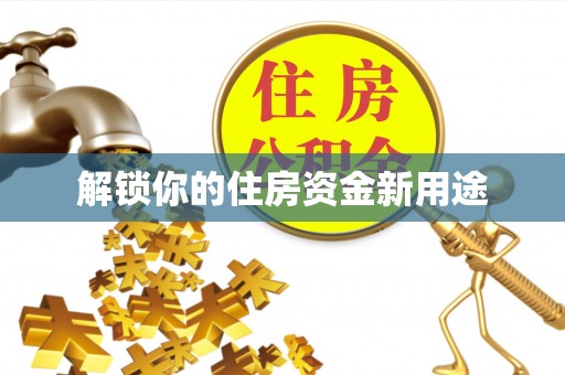 鹿港解锁你的住房资金新用途