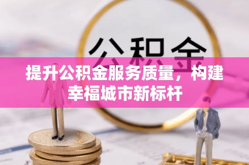 鹿港提升公积金服务质量，构建幸福城市新标杆