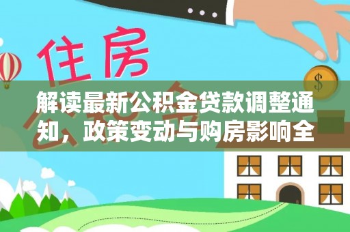 鹿港解读最新公积金贷款调整通知，政策变动与购房影响全解析