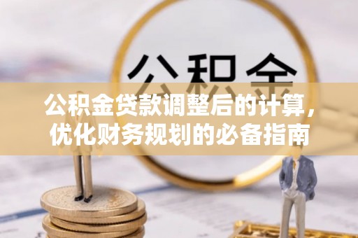 鹿港公积金贷款调整后的计算，优化财务规划的必备指南