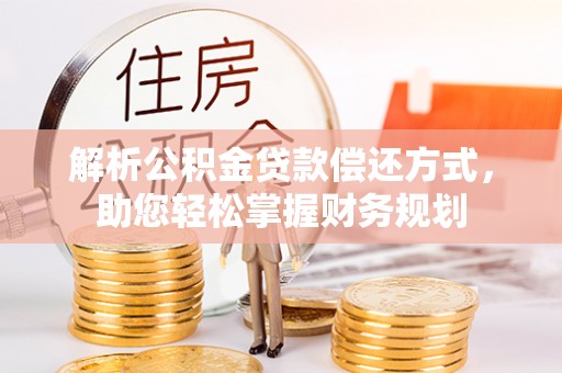 鹿港解析公积金贷款偿还方式，助您轻松掌握财务规划