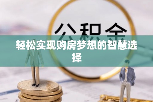 鹿港轻松实现购房梦想的智慧选择