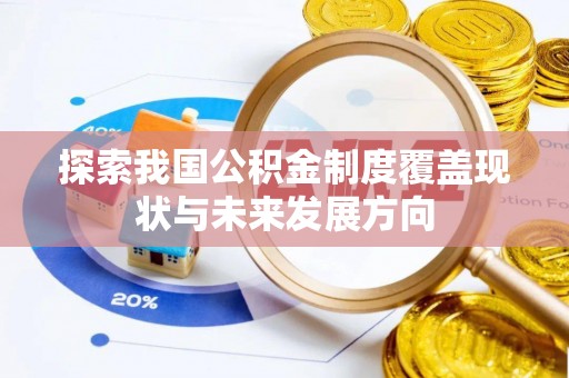 鹿港探索我国公积金制度覆盖现状与未来发展方向