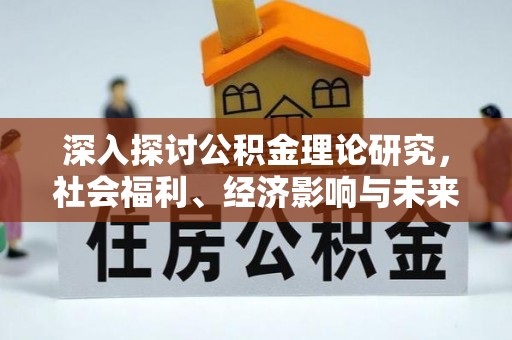 鹿港深入探讨公积金理论研究，社会福利、经济影响与未来展望
