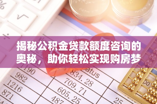 鹿港揭秘公积金贷款额度咨询的奥秘，助你轻松实现购房梦想
