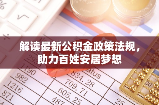 鹿港解读最新公积金政策法规，助力百姓安居梦想