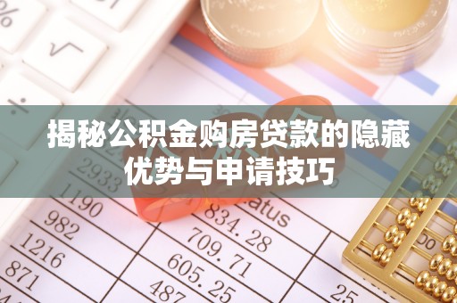 鹿港揭秘公积金购房贷款的隐藏优势与申请技巧