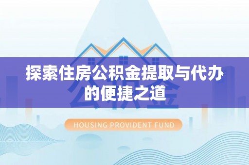 鹿港探索住房公积金提取与代办的便捷之道