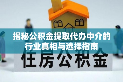 鹿港揭秘公积金提取代办中介的行业真相与选择指南