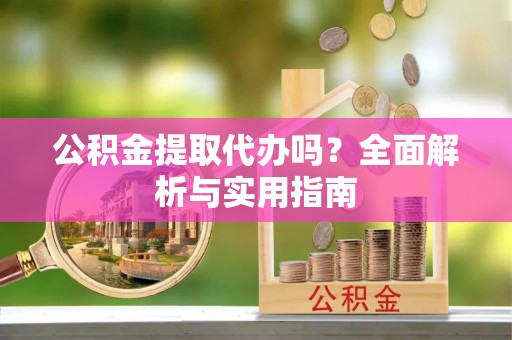 鹿港公积金提取代办吗？全面解析与实用指南