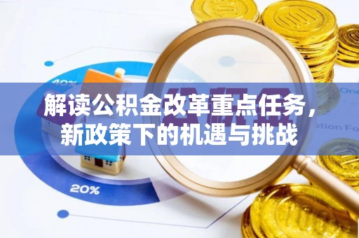 鹿港解读公积金改革重点任务，新政策下的机遇与挑战