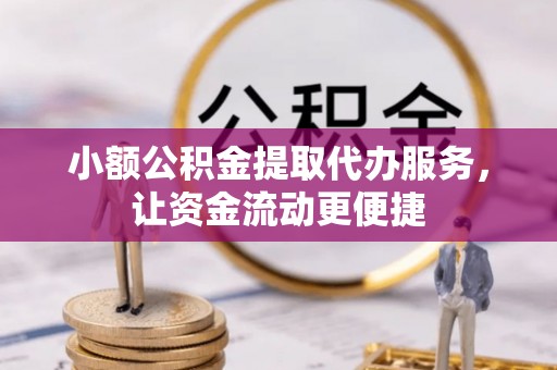 鹿港小额公积金提取代办服务，让资金流动更便捷