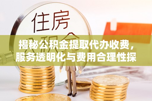 鹿港揭秘公积金提取代办收费，服务透明化与费用合理性探讨