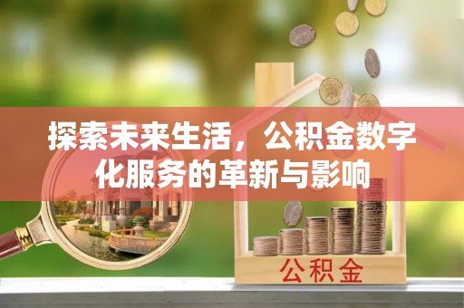 鹿港探索未来生活，公积金数字化服务的革新与影响