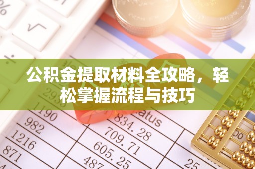 鹿港公积金提取材料全攻略，轻松掌握流程与技巧